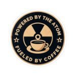 Round Powered by the Atom, Fueled by Coffee sticker with a radiation symbol and coffee cup, on white